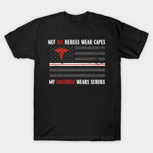 Nurses Not All Heroes Wear Capes My Daughter Wears Scrubs T-Shirt